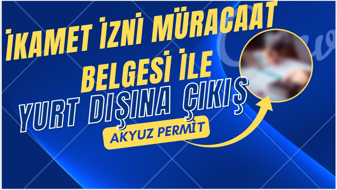 İkamet izni müracaat belgesi ile yurt dışına çıkış yapılabilir mi?