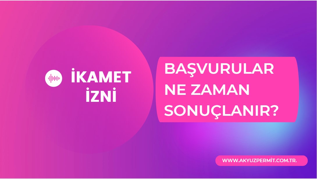 İkamet izni başvuruları ne kadar sürede sonuçlandırılır?