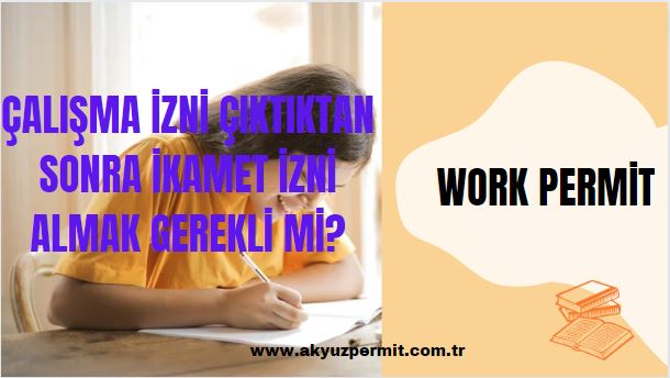 Çalışma izni çıktıktan sonra ikamet izni almak gerekli mi?