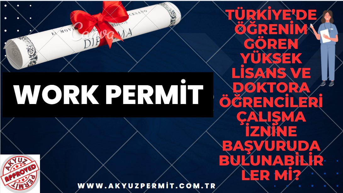 Türkiye’de öğrenim gören yüksek lisans ve doktora öğrencileri çalışma iznine başvuruda bulunabilirler mi?
