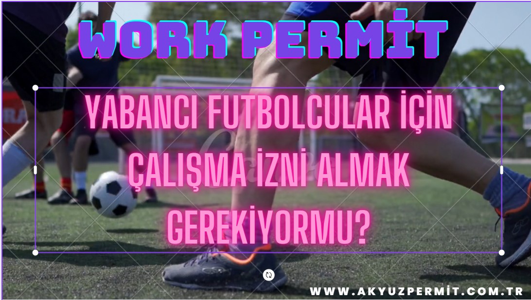 Yabancı futbolcular için çalışma izni almak gerekiyor mu?