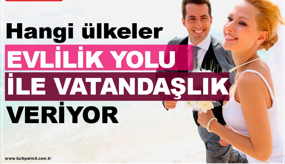 HANGİ ÜLKELER EVLİLİK YOLUYLA VATANDAŞLIK VERİYOR? HANGİ ÜLKELER EVLİLİK YOLUYLA VATANDAŞLIK VERİYOR?