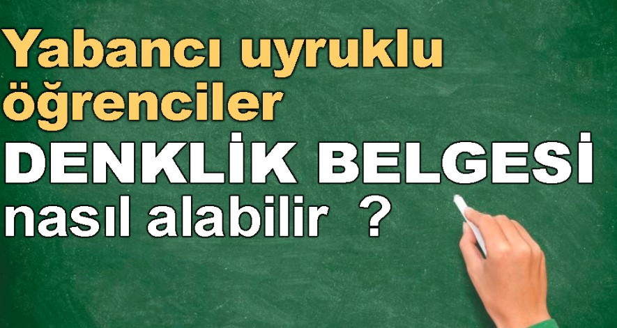 YABANCI UYRUKLU ÖĞRENCİLER DENKLİK BELGESİ NASIL ALIR ?